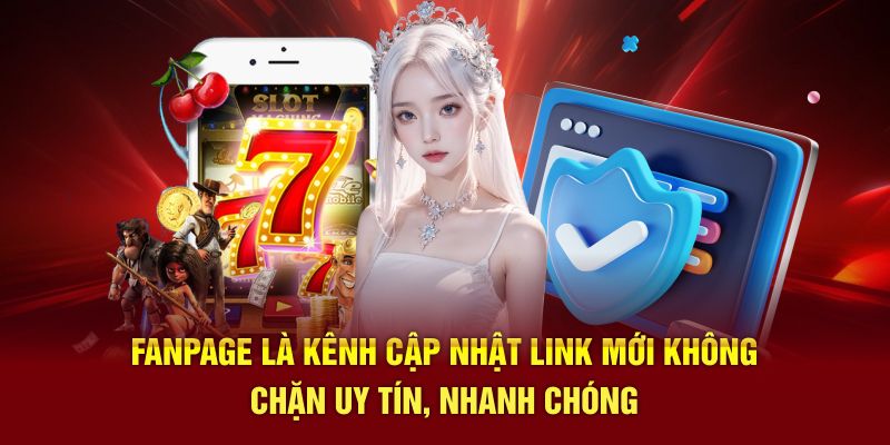 Fanpage là kênh cập nhật link mới không chặn uy tín, nhanh chóng