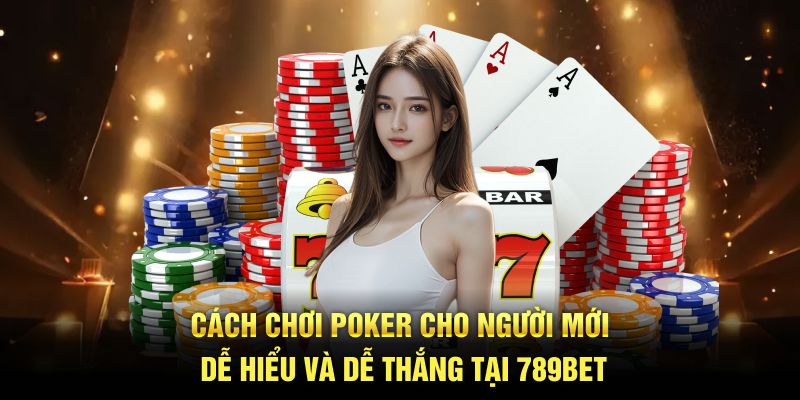 cách chơi poker cho người mới 789bet