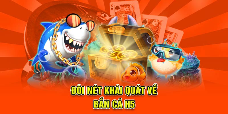 Đôi nét khái quát về bắn cá H5